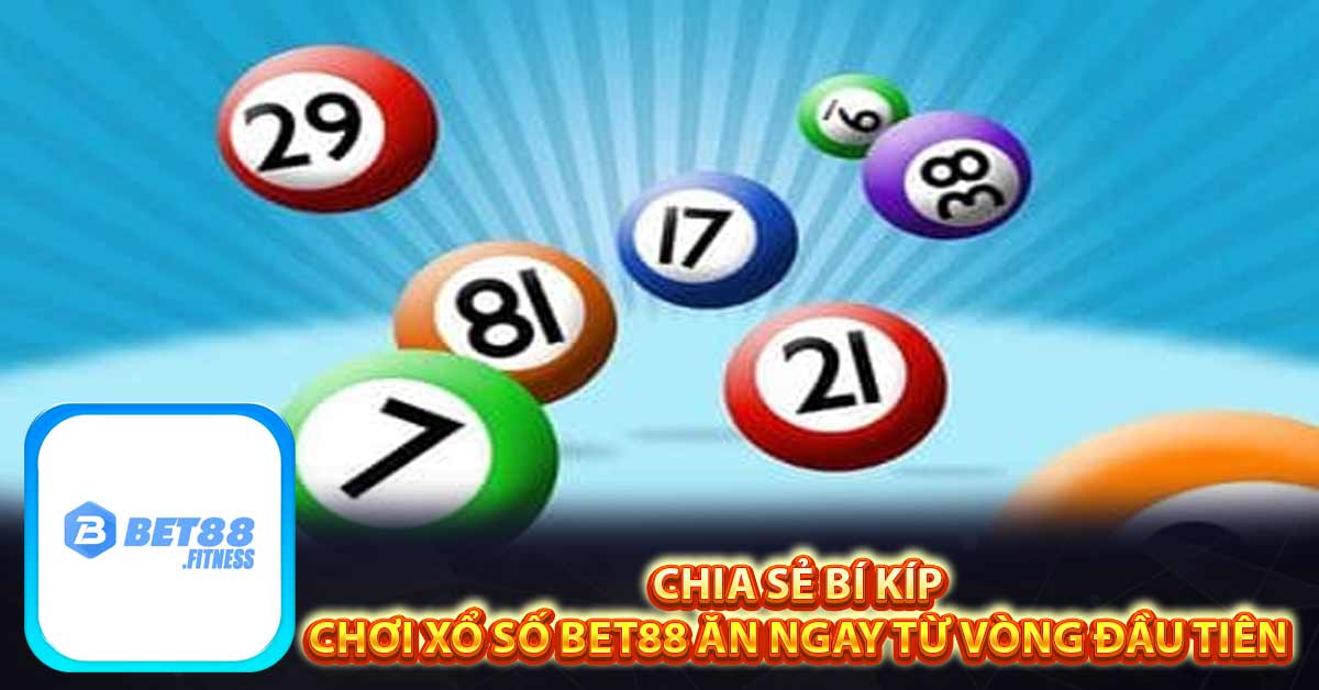 Chia sẻ bí kíp chơi xổ số Bet88 ăn ngay từ vòng đầu tiên
