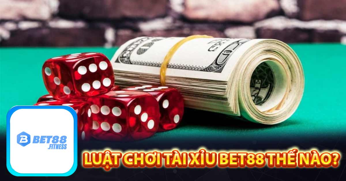 Luật chơi tài xỉu Bet88 thế nào?